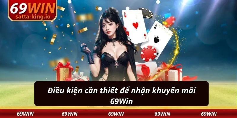 Điều kiện cần thiết để nhận khuyến mãi 69Win