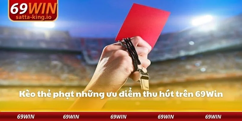 Kèo thẻ phạt những ưu điểm thu hút trên 69Win