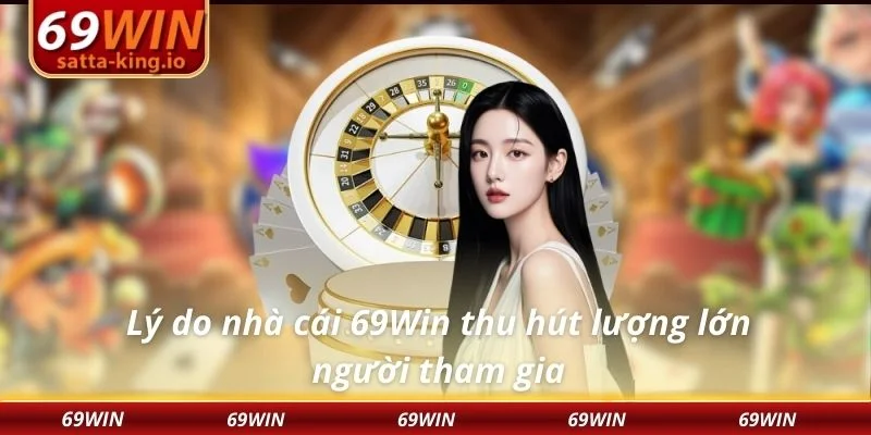 Lý do nhà cái 69Win thu hút lượng lớn người tham gia