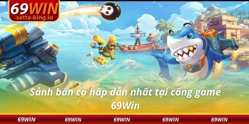Sảnh bắn cá hấp dẫn nhất tại cổng game 69Win
