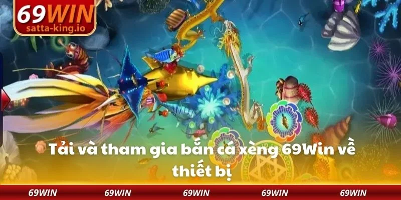 Tải và tham gia bắn cá xèng 69Win về thiết bị