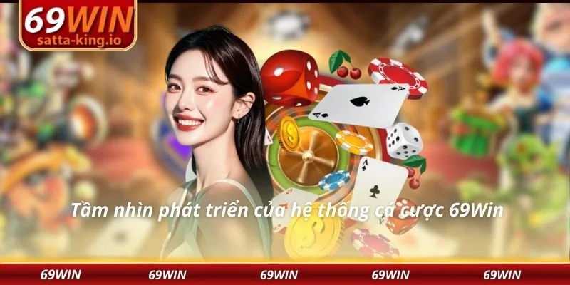 Tầm nhìn phát triển của hệ thống cá cược 69Win