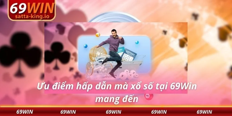 Ưu điểm hấp dẫn mà xổ số tại 69Win mang đến